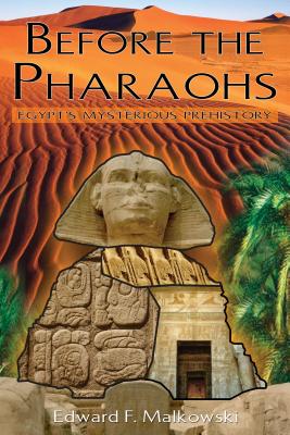 Before the Pharaohs: Egypt's Mysterious Prehistory - Malkowski, Edward F