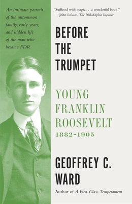 Before the Trumpet: Young Franklin Roosevelt, 1882-1905 - Ward, Geoffrey C