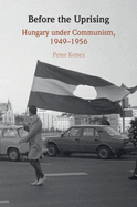 Before the Uprising: Hungary Under Communism, 1949-1956