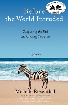 Before the World Intruded: Conquering the Past and Creating the Future, A Memoir - Rosenthal, Michele