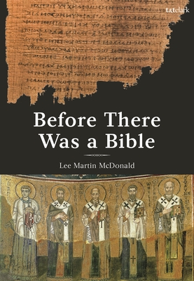Before There Was a Bible: Authorities in Early Christianity - McDonald, Lee Martin