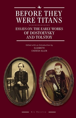 Before They Were Titans: Essays on the Early Works of Dostoevsky and Tolstoy - Allen, Elizabeth Cheresh (Editor), and Emerson, Caryl (Afterword by)