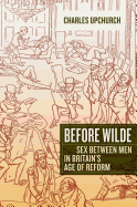 Before Wilde: Sex Between Men in Britain's Age of Reform