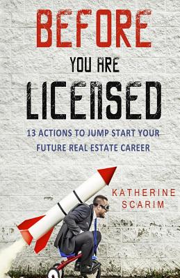 Before You Are Licensed: 13 Actions To Jump Start Your Future Real Estate Career - Scarim, Katherine