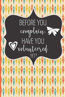 Before You Complain, Have You Volunteered Yet?: A Journal Notebook for Volunteers, Coaches, Team Managers, & Community Volunteers 6 X 9 150 Pages - Beans, Three Little