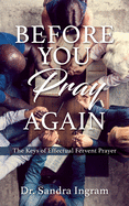 Before You Pray Again: The Keys of Effectual Fervent Prayer