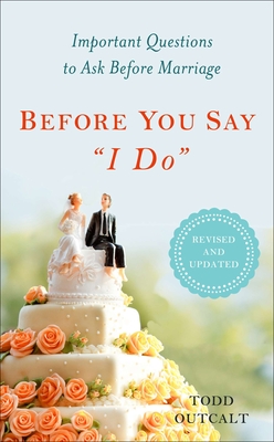 Before You Say I Do: Important Questions to Ask Before Marriage, Revised and Updated - Outcalt, Todd