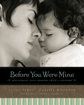 Before You Were Mine: Discovering Your Adopted Child's Lifestory - Tebos, Susan, and Woodwyk, Carissa