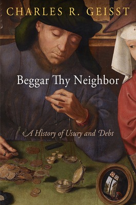 Beggar Thy Neighbor: A History of Usury and Debt - Geisst, Charles R, Professor