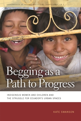 Begging as a Path to Progress: Indigenous Women and Children and the Struggle for Ecuador's Urban Spaces - Swanson, Kate