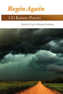 Begin Again: 150 Kansas Poems - Mirriam-Goldberg, Caryn (Editor)