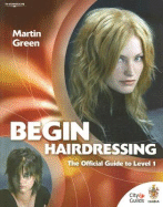 Begin Hairdressing: The Official Guide to Level 1 - Green, Martin