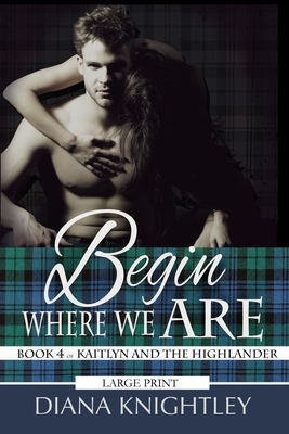 Begin Where We Are: Large Print Edition - Knightley, Diana