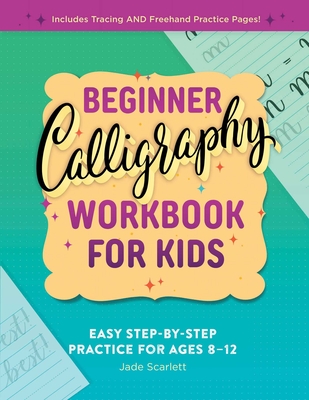 Beginner Calligraphy Workbook for Kids: Easy, Step-By-Step Practice for Ages 8-12 - Scarlett, Jade