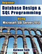 Beginner Database Design & SQL Programming Using Microsoft SQL Server 2012