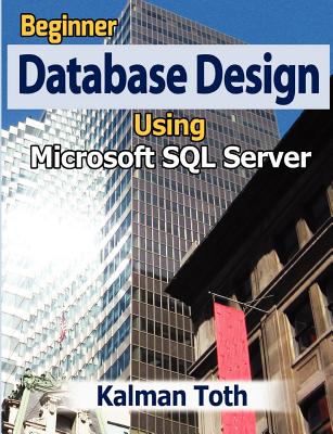 Beginner Database Design Using Microsoft SQL Server - Toth, Kalman