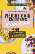 Beginner-Friendly Weight Gain Smoothies Recipe Book: Boost Your Healthy Weight Journey with Easy-to-Follow Recipes & Expert Blending Tips