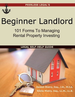 Beginner Landlord: 101 Forms to Managing Rental Property Investing: Legal Self-Help Guide - Mistry, Sanket, and Mistry, Nikita