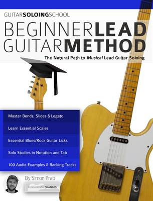 Beginner Lead Guitar Method: The Natural Path to Musical Lead Guitar Soloing - Pratt, Simon