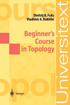 Beginner's Course in Topology: Geometric Chapters - Fuks, D B, and Iacob, A (Translated by), and Rokhlin, V a