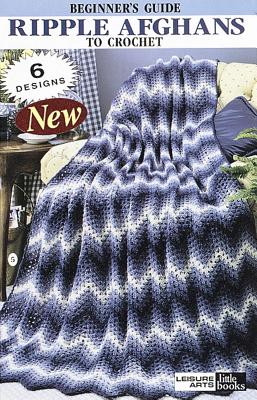 Beginner's Guide Ripple Afghans to Crochet - Leisure Arts (Creator)