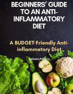 Beginners' Guide to an Anti-inflammatory Diet: A Budget Friendly Anti-inflammatory Diet