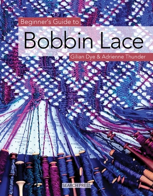 Beginner's Guide to Bobbin Lace - Dye, Gilian, and Thunder, Adrienne