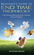 Beginner's Guide to End Time Prophecies: A Verse-by-Verse Bible Study of New Testament End Time Prophecies