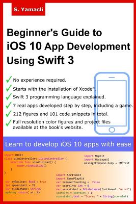 Beginner's Guide to IOS 10 App Development Using Swift 3: Xcode, Swift and App Design Fundamentals - Yamacli, Serhan