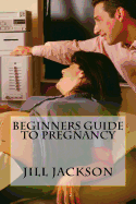Beginners Guide to Pregnancy