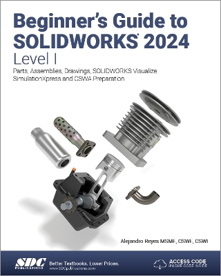 Beginner's Guide to SOLIDWORKS 2024 - Level I: Parts, Assemblies, Drawings, SOLIDWORKS Visualize and SimulationXpress - Reyes, Alejandro