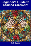 Beginner's Guide to Stained Glass Art