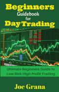Beginners Guidebook for Day Trading: Ultimate Beginners Guide to Low Risk High Profit Trading
