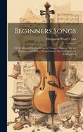 Beginners Songs: A Collection of Choicest Songs for Youngest Singers: For the Beginners and Primary Departments, Also for Home and Kindergarten