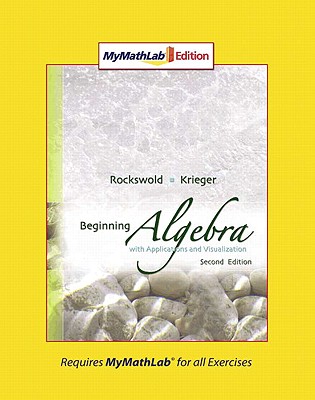 Beginning Algebra with Applications and Visualizations: MyMathLab Edition - Rockswold, Gary K, and Krieger, Terry A