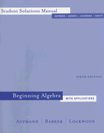 Beginning Algebra with Applications Student Solutions Manual - Aufmann, Richard N, and Barker, Vernon C, and Lockwood, Joanne S