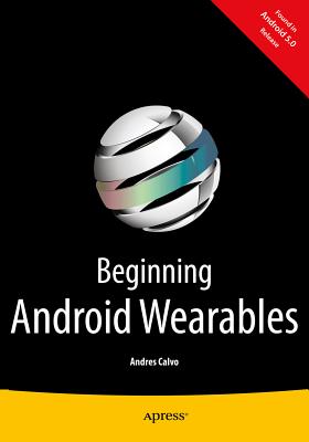 Beginning Android Wearables: With Android Wear and Google Glass Sdks - Calvo, Andres