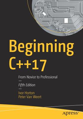 Beginning C++17: From Novice to Professional - Horton, Ivor, and Van Weert, Peter