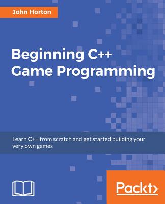 Beginning C++ Game Programming - Horton, John