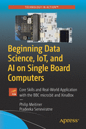 Beginning Data Science, Iot, and AI on Single Board Computers: Core Skills and Real-World Application with the BBC Micro: Bit and Xinabox