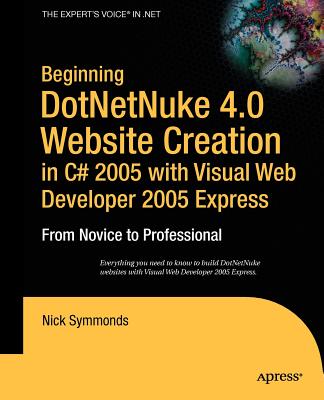 Beginning DotNetNuke 4.0 Website Creation in C# 2005 with Visual Web Developer 2005 Express: From Novice to Professional - Symmonds, Nick