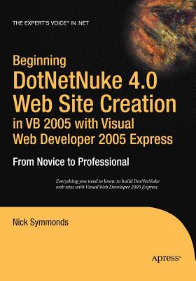 Beginning DotNetNuke 4.0 Website Creation in VB 2005 with Visual Web Developer 2005 Express: From Novice to Professional - Symmonds, Nick