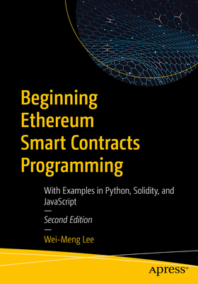Beginning Ethereum Smart Contracts Programming: With Examples in Python, Solidity, and JavaScript - Lee, Wei-Meng