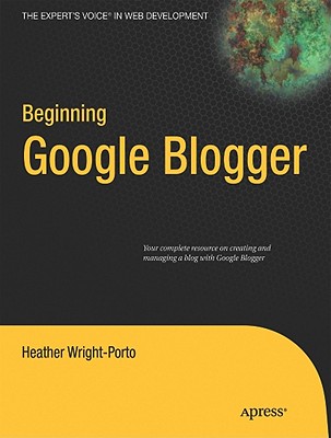 Beginning Google Blogger - Wright-Porto, Heather