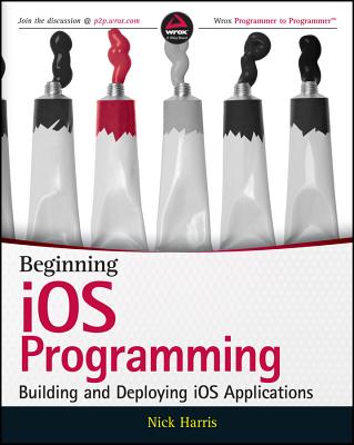 Beginning iOS Programming: Building and Deploying iOS Applications - Harris, Nick