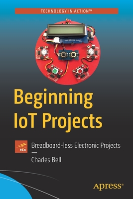 Beginning Iot Projects: Breadboard-Less Electronic Projects - Bell, Charles