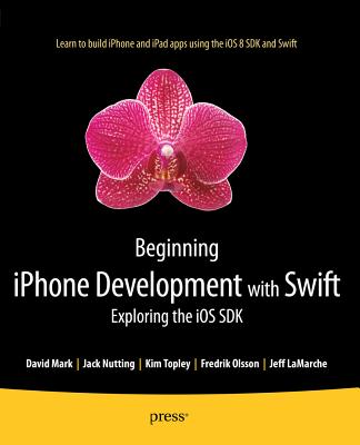 Beginning iPhone Development with Swift: Exploring the IOS SDK - Mark, David, and Nutting, Jack, and Topley, Kim