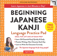 Beginning Japanese Kanji Language Practice Pad: Learn Japanese in Just a Few Minutes Per Day!