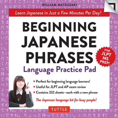 Beginning Japanese Phrases Language Practice Pad: Learn Japanese in Just a Few Minutes Per Day! (Jlpt Level N5 Exam Prep) - Matsuzaki, William