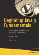 Beginning Java 9 Fundamentals: Arrays, Objects, Modules, JShell, and Regular Expressions
